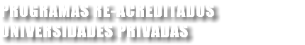 PROGRAMAS RE-ACREDITADOS UNIVERSIDADES PRIVADAS